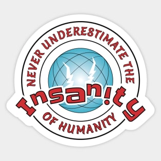 Never underestimate the Insanity of Humanity! Sticker